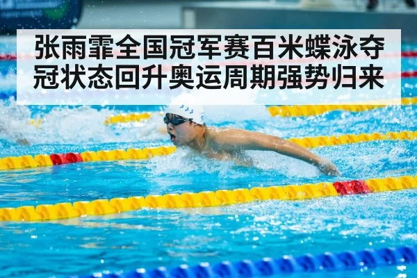 张雨霏全国冠军赛百米蝶泳夺冠状态回升奥运周期强势归来