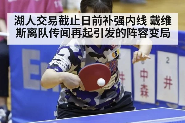 湖人交易截止日前补强内线 戴维斯离队传闻再起引发的阵容变局